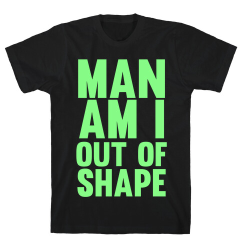 Man Am I Out Of Shape T-Shirt