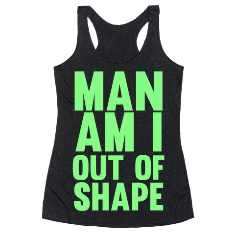 Man Am I Out Of Shape Racerback Tank Top