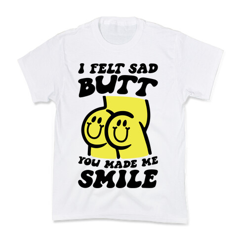 I Felt Sad Butt You Made Me Smile Kids T-Shirt