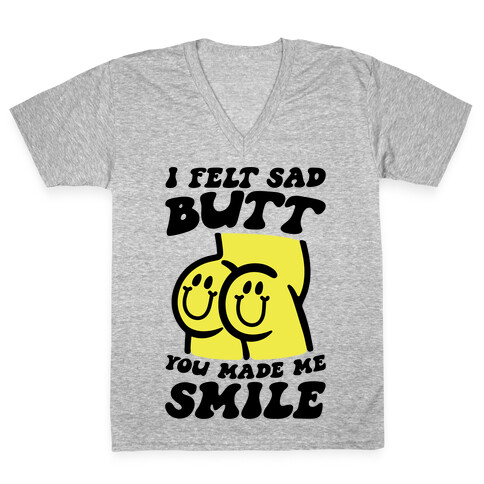 I Felt Sad Butt You Made Me Smile V-Neck Tee Shirt