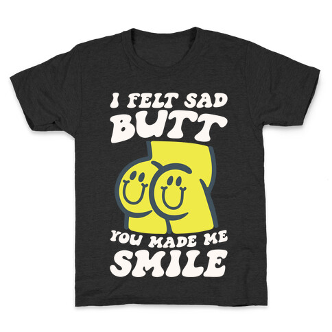 I Felt Sad Butt You Made Me Smile Kids T-Shirt