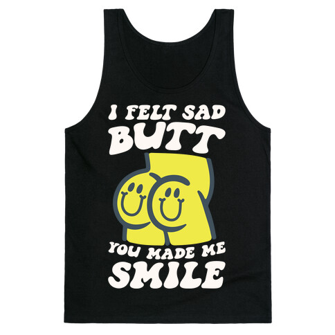 I Felt Sad Butt You Made Me Smile Tank Top