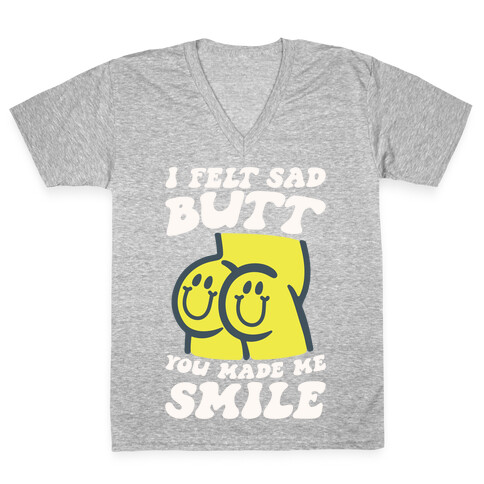 I Felt Sad Butt You Made Me Smile V-Neck Tee Shirt