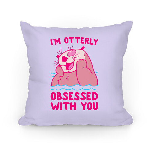 I'm Otterly Obsessed With You Pillow