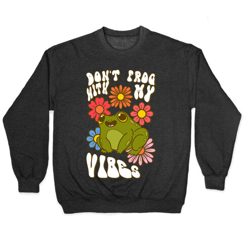 Don't Frog With My Vibes Pullover