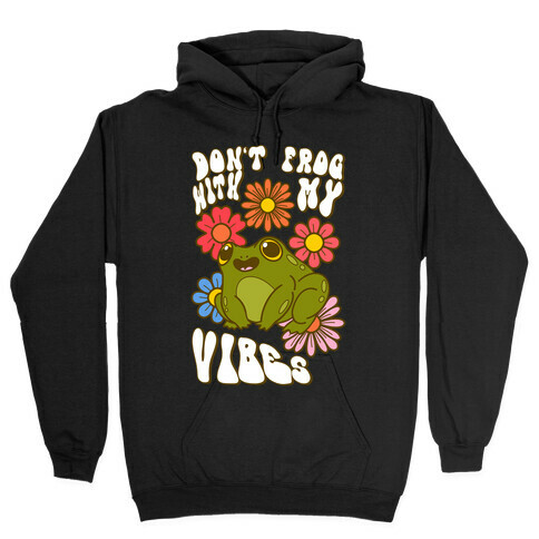 Don't Frog With My Vibes Hooded Sweatshirt