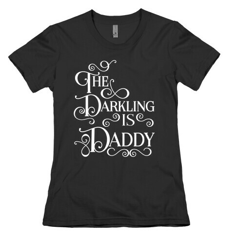 The Darkling is Daddy Womens T-Shirt