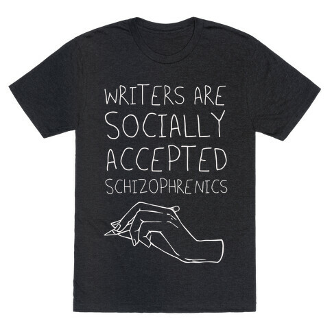 Writers Are Socially Accepted Schizophrenics T-Shirt