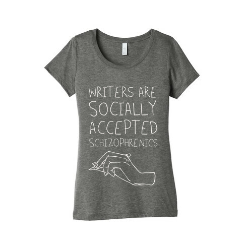 Writers Are Socially Accepted Schizophrenics Womens T-Shirt