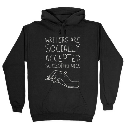 Writers Are Socially Accepted Schizophrenics Hooded Sweatshirt