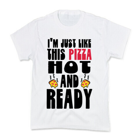 I'm Just Like This Pizza. Hot and Ready. Kids T-Shirt