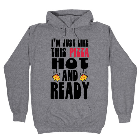 I'm Just Like This Pizza. Hot and Ready. Hooded Sweatshirt