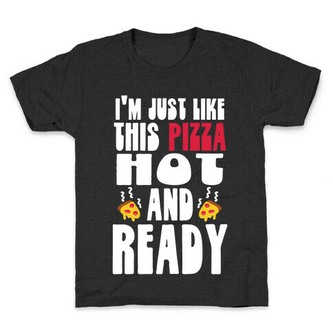 I'm Just Like This Pizza. Hot and Ready. Kids T-Shirt