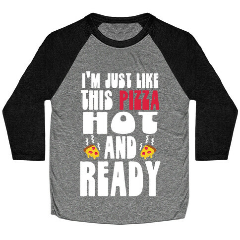 I'm Just Like This Pizza. Hot and Ready. Baseball Tee
