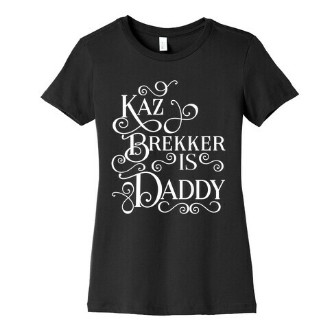 Kaz Brekker Is Daddy Womens T-Shirt