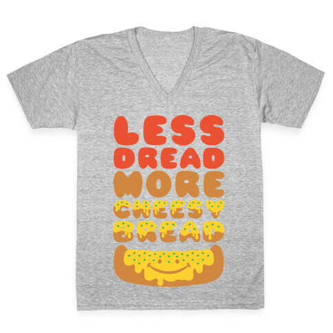 Less Dread More Cheesy Bread V-Neck Tee Shirt