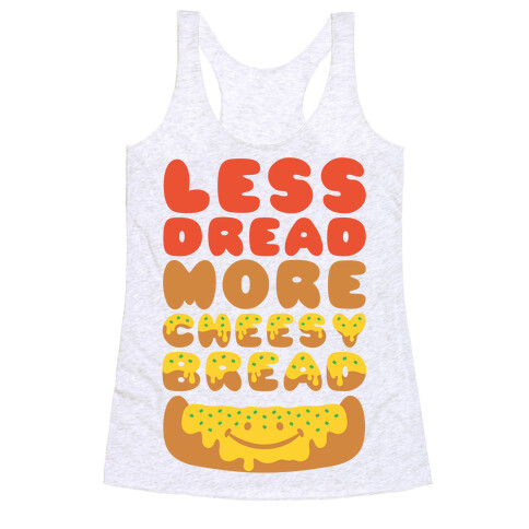 Less Dread More Cheesy Bread Racerback Tank Top