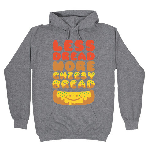 Less Dread More Cheesy Bread Hooded Sweatshirt