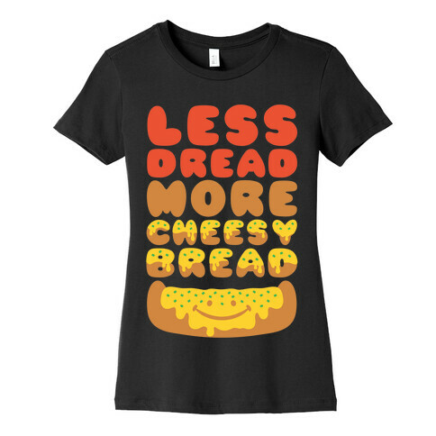 Less Dread More Cheesy Bread Womens T-Shirt