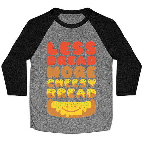 Less Dread More Cheesy Bread Baseball Tee