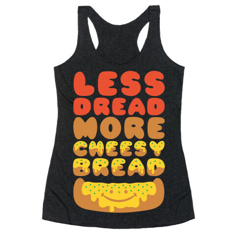 Less Dread More Cheesy Bread Racerback Tank Top