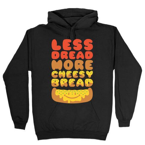 Less Dread More Cheesy Bread Hooded Sweatshirt
