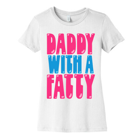 Daddy With A Fatty Womens T-Shirt