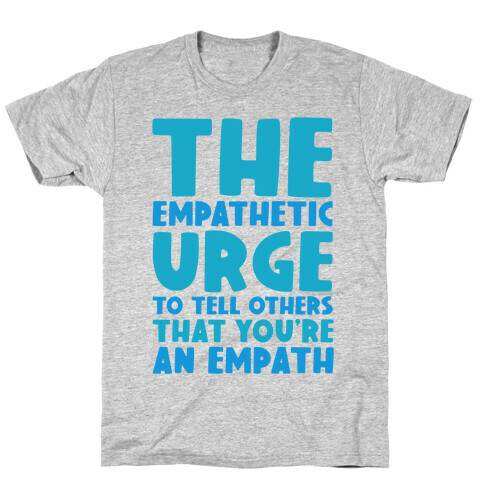 The Empathetic Urge To Tell Others That You're An Empath T-Shirt