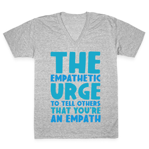 The Empathetic Urge To Tell Others That You're An Empath V-Neck Tee Shirt