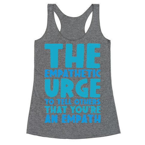 The Empathetic Urge To Tell Others That You're An Empath Racerback Tank Top