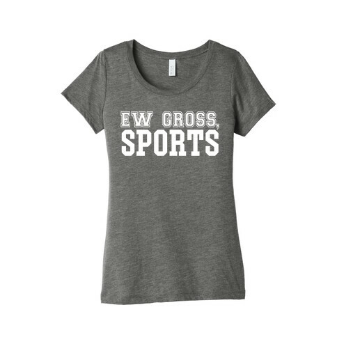 Ew Gross, Sports Womens T-Shirt