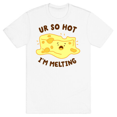 Ur So Hot I'm Melting (Cheese) T-Shirt