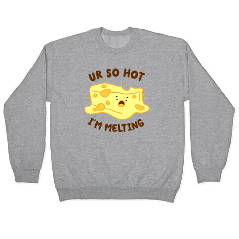 Ur So Hot I'm Melting (Cheese) Pullover