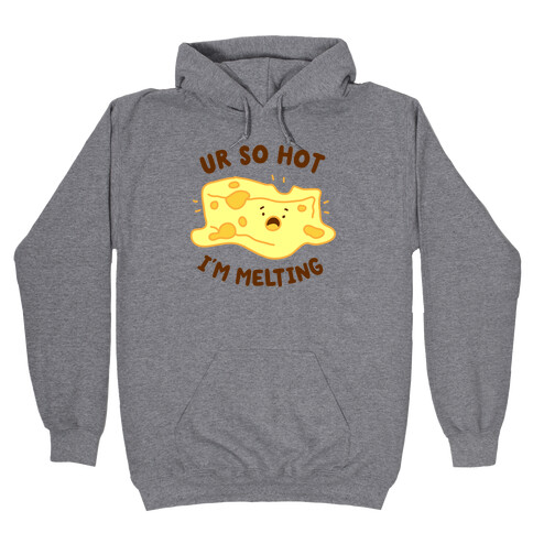 Ur So Hot I'm Melting (Cheese) Hooded Sweatshirt