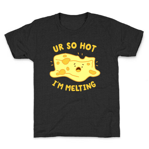 Ur So Hot I'm Melting (Cheese) Kids T-Shirt