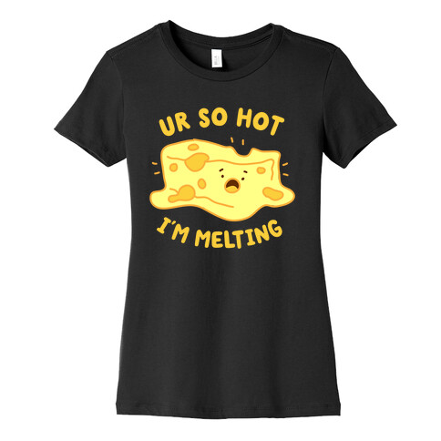 Ur So Hot I'm Melting (Cheese) Womens T-Shirt