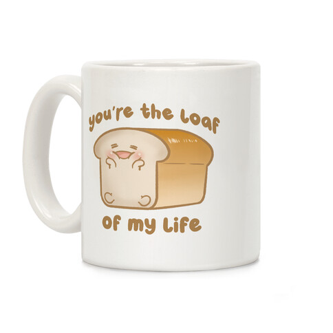 You're The Loaf Of My Life Coffee Mug