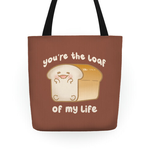 You're The Loaf Of My Life Tote