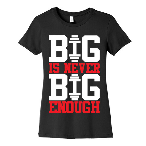 Big Is Never Big Enough Womens T-Shirt