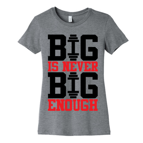 Big Is Never Big Enough Womens T-Shirt