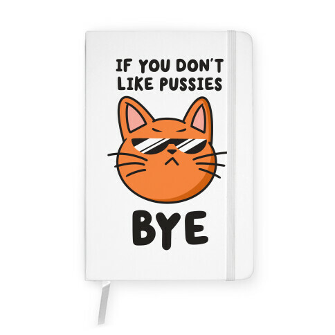If You Don't Like Pussies, Bye Notebook
