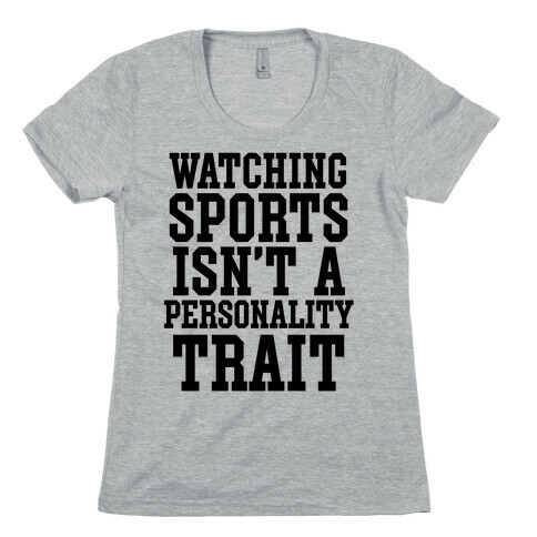 Watching Sports Isn't A Personality Trait Womens T-Shirt
