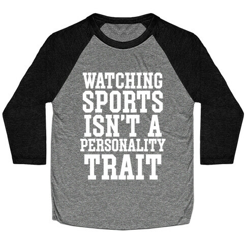 Watching Sports Isn't A Personality Trait Baseball Tee