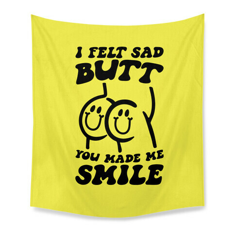 I Felt Sad Butt You Made Me Smile Tapestry