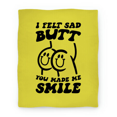 I Felt Sad Butt You Made Me Smile Blanket