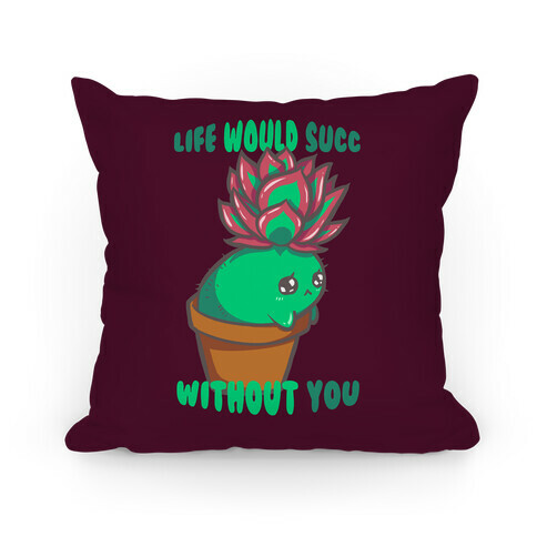 Life Would Succ Without You (maroon) Pillow