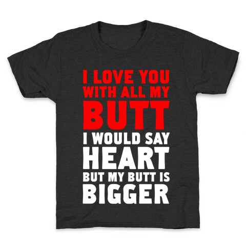 I Love You With All My Butt Kids T-Shirt