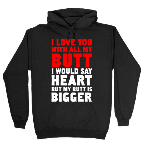 I Love You With All My Butt Hooded Sweatshirt