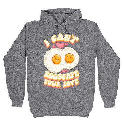 I Can't Eggscape Your Love Hooded Sweatshirt