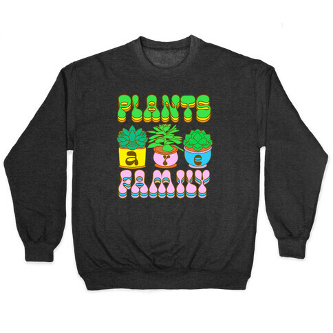 Plants Are Family Pullover